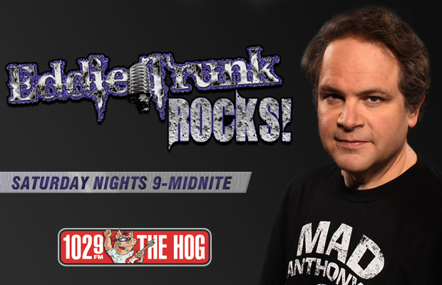 Promotional banner for Eddie Trunk Rocks: host Eddie Trunk, Saturday nights 9–Midnite, and 102.9 The Hog logo.
